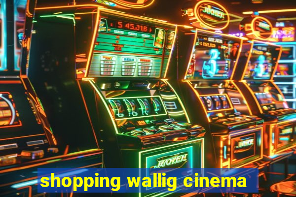 shopping wallig cinema